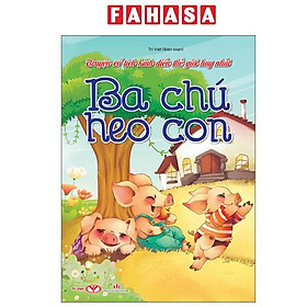 Truyện Cổ Tích Kinh Điển Thế Giới Hay Nhất - Ba Chú Heo Con - Chu Vân