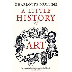 Sách - A Little History of Art by Charlotte Mullins (US edition, hardcover)