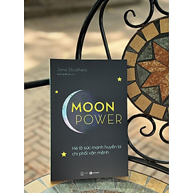 MOONPOWER- HÉ LỘ SỨC MẠNH HUYỀN BÍ CHI PHỐI VẬN MỆNH– Jane Struthers – Hương Mi Lê dịch -Thái Hà- NXB Thế Giới - Jane Short