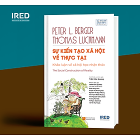 (Bìa cứng) SỰ KIẾN TẠO XÃ HỘI VỀ THỰC TẠI - Peter L. Berger & Thomas Luckmann - Trần Hữu Quang chủ biên– IRED Books- NXB Khoa học xã hội