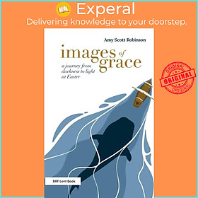 Sách - Images of Grace - A journey from darkness to light at Easter by Amy Scott Robinson (UK edition, paperback)