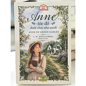(Sách Song ngữ Anh – Việt) ANNE TÓC ĐỎ DƯỚI CHÁI NHÀ XANH (Anne of Green Gables) - L. M. Montgomery – Hồng Trà dịch – Hà Giang Books - NXB Dân Trí