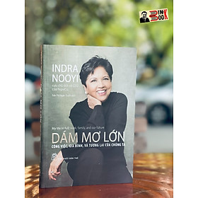 DÁM MƠ LỚN: CÔNG VIỆC, GIA ĐÌNH, VÀ TƯƠNG LAI CỦA CHÚNG TA – Indra Nooyi Nhà xuất bản Trẻ (bìa mềm)