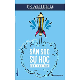 Săn Sóc Sự Học Của Các Con – Trẻ Nào Cũng Có Thể Học Giỏi Được (Bộ Sách Cha Mẹ Khéo – Con Thành Công) (Tặng E-Book 10 Cuốn Sách Hay Nhất Về Kinh Tế, Lịch Sử Và Đời Sống)