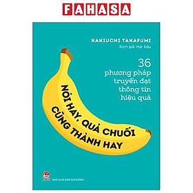 36 Phương Pháp Truyền Đạt Thông Tin Hiệu Quả - Nói Hay, Quả Chuối Cũng Thành Hay!