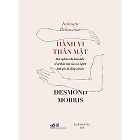 HÀNH VI THÂN MẬT - Desmond Morris - Bùi Khánh Chi dịch – Nhã Nam – NXB Dân Trí