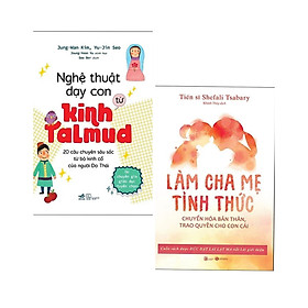 Combo 2 cuốn dạy con: Nghệ Thuật Dạy Con Từ Kinh Talmud (20 Câu Chuyện Sâu Sắc Từ Bộ Kinh Cổ Của Người Do Thái) + Làm Cha Mẹ Tỉnh Thức - Chuyển Hóa Bản Thân, Trao Quyền Cho Con Cái - Do