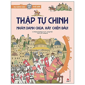 Du Hành Vào Lịch Sử Thế Giới - Thập Tự Chinh - Nhân Danh Chúa, Hãy Chiến Đấu!