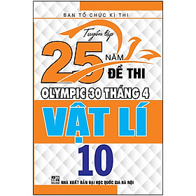 [Download Sách] Tuyển Tập 25 Năm Đề Thi Olympic 30 Tháng 4 - Vật Lí 10