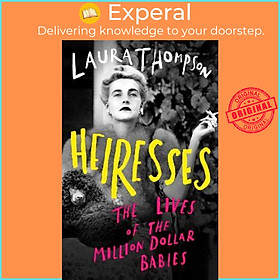Sách - Heiresses : The Lives of the Million Dollar Babies by Laura Thompson (UK edition, paperback)