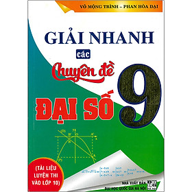Sách Giải Nhanh Các Chuyên Đề Đại Số 9 - Tài Liệu Luyện Thi Vào Lớp 10 (Tái Bản 2020)