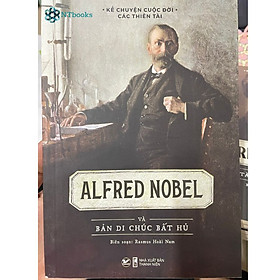 Sách Kể Chuyện Cuộc Đời Các Thiên Tài - Alfred Nobel Và Bản Di Chúc Bất Hủ
