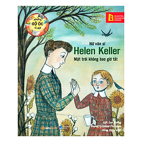 Những Bộ Óc Vĩ Đại: Nữ Văn Sĩ Helen Keller – Mặt Trời Không Bao Giờ Tắt (Tái Bản 2019)