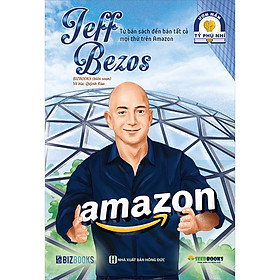 Jeff Bezos: Từ bán sách đến bán tất cả mọi thứ trên Amazon - Bộ sách ươm mầm tỷ phú nhí Bizbooks