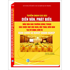 Tuyển Chọn Các Bài Diễn Văn, Phát Biểu, Mẫu Văn Bản Thường Dùng Trong Các Cuộc Họp, Hội Nghị, Hội Thảo, Diễn Đàn Tại Cơ Quan, Đơn Vị Hành Chính Sự Nghiệp - Doanh Nghiệp
