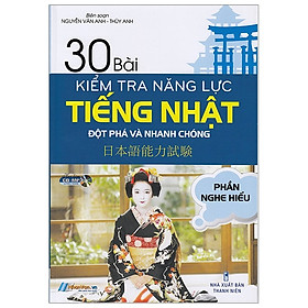 [Download Sách] 30 Bài Kiểm Tra Năng Lực Tiếng Nhật Đột Phá Và Nhanh Chóng - Phần Nghe Hiểu (Trắc Nghiệm ) (Kèm Cd)