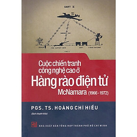 Hình ảnh Cuộc Chiến Tranh Công Nghệ Cao Ở Hàng Rào Điện Tử McNamara 1966-1972 - PGS. TS. Hoàng Chí Hiếu - (bìa mềm)