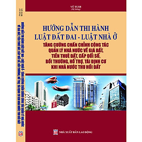 Download sách Hướng dẫn thi hành Luật Đất đai – Luật Nhà ở – Tăng cường chấn chỉnh công tác quản lý Nhà nước về giá đất, tiền thuê đất, cấp đổi sổ, bồi thường, hỗ trợ, tái định cư khi Nhà nước thu hồi đất