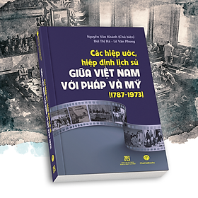 Các hiệp ước, hiệp định lịch sử giữa Việt Nam với Pháp và Mỹ (1787 - 1973)