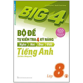 Sách Big 4 Bộ Đề Tự Kiểm Tra 4 Kỹ Năng Nghe - Nói - Đọc - Viết (Cơ Bản Và Nâng Cao) Tiếng Anh Lớp 8 Tập 2