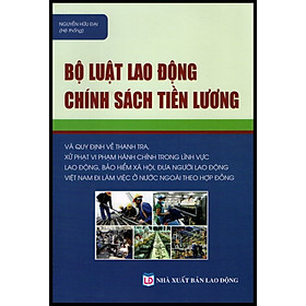 Hình ảnh Bộ Luật Lao Động – Chính Sách Tiền Lương & Quy Định Về Thanh Tra, Xử Phạt Vi Phạm Hành Chính Trong Lĩnh Vực Lao Động, Bảo Hiểm Xã Hội, Đưa Người Lao Động Việt Nam Đi Làm Việc Ở Nước Ngoài Theo Hợp Đồng.