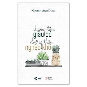 Dưỡng tâm giàu có dưỡng thân nghèo khó - nguyễn anh dũng