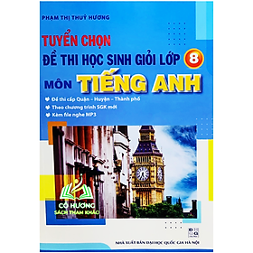 Sách - Tuyển chọn đề thi học sinh giỏi lớp 8 môn tiếng anh