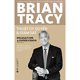 Brian Tracy: Thuật Ủy Quyền Và Giám Sát (Tái bản năm 2024)