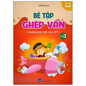 Chuẩn Bị Cho Bé Vào Lớp 1 - Bé Tập Ghép Vần - Tập 3 (4-6 Tuổi)