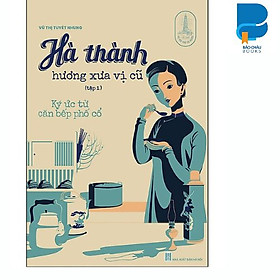 Hà Thành Hương Xưa Vị Cũ - Tập 1 : Ký ức từ căng bếp phố Cỗ