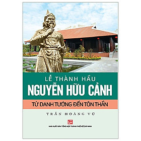 Lễ Thành Hầu Nguyễn Hữu Cảnh 1650-1700 - Từ Danh Tướng Đến Tôn Thần