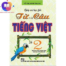 Sách Bổ Trợ - Giúp Em Học Giỏi Từ Và Câu Tiếng Việt Lớp 2 (Theo Chương Trình Giáo Dục Phổ Thông Mới)
