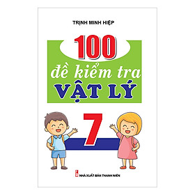 Download sách 100 Đề Kiểm Tra Vật Lý 7