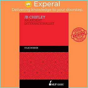 Sách - JB Chifley - An Ardent Internationalist by Julie Suares (UK edition, hardcover)