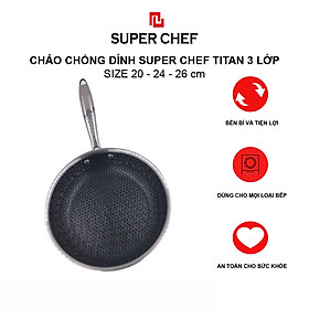 Chảo chống dính Super Chef Titan 3 Lớp Siêu Bền, Không Gỉ, Không Trầy Xước (Size 20cm - 24cm - 26cm)