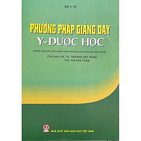 Phương pháp giảng dạy y học (Dùng cho đào tạo giảng viên khối ngành khoa học sức khỏe) - Cổ Viên