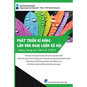 Phát Triển Kĩ Năng Làm Văn Nghị Luận Xã Hội (Dùng cho học sinh THCS & THPT)