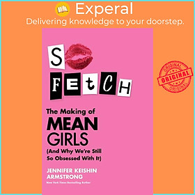 Sách - So Fetch - The Making of Mean Girls (and Why We'Re Still So by Jennifer Keishin Armstrong (UK edition, hardcover)