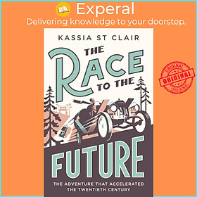 Sách - The Race to the Future - The Adventure that Accelerated the Twentieth  by Kassia St Clair (UK edition, hardcover)