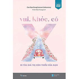 Sách Vui, Khỏe, Có X - Đi Tìm Giá Trị Còn Thiếu Của Bạn