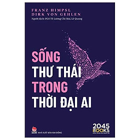 SỐNG THƯ THÁI TRONG THỜI ĐẠI AI- Franz Himpsl, Dirk Von Gehlen-PGS TS Lương Chi Mai, Lê Quang dịch- NXB Kim Đồng