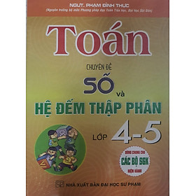 Toán Chuyên Đề Số Và Hệ Đếm Thập Phân Lớp 4 - 5 ( Dùng chung Cho Các Bộ Sách Giáo Khoa Hiện Hành)