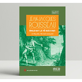Emile Hay Là Về Giáo Dục (Émile, ou De l’éducation) - Jean-Jacques Rousseau - IRED Books