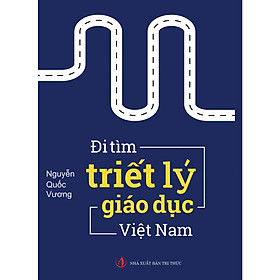 Đi Tìm Triết Lý Giáo Dục Việt Nam ( tái bản lần 1)