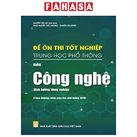 Sách - Đề Ôn Thi Tốt Nghiệp Trung Học Phổ Thông - Môn Công Nghệ - Định Hướng Nông Nghiệp (Theo Chương Trình Giáo Dục Phổ Thông 2018)