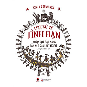 Sách - Lược Sử Về Tình Bạn - Khám phá bản năng gắn kết của loài người - Lydia Denworth - Bách Việt