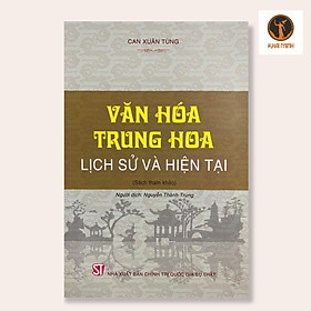 VĂN HÓA TRUNG HOA - Lịch Sử Và Hiện Tại - Can Xuân Tùng - Nguyễn Thành Trung dịch - (bìa mềm)