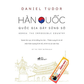 HÀN QUỐC - QUỐC GIA GÂY SỮNG SỜ - Daniel Tudor - Lê Thị Trúc Quỳnh dịch - Nhã Nam