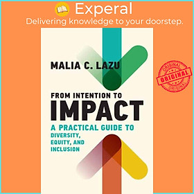 Sách - From Intention to Impact - A Practical Guide to Diversity, Equity, and I by Malia C. Lazu (UK edition, hardcover)