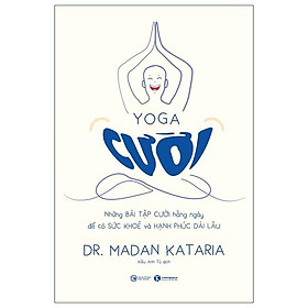 Yoga Cười - Những Bài Tập Cười Hàng Ngày Để Có Sức Khoẻ Và Hạnh Phúc Dài Lâu  - Bản Quyền